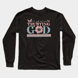 I am Just out here trusting God Long Sleeve T-Shirt